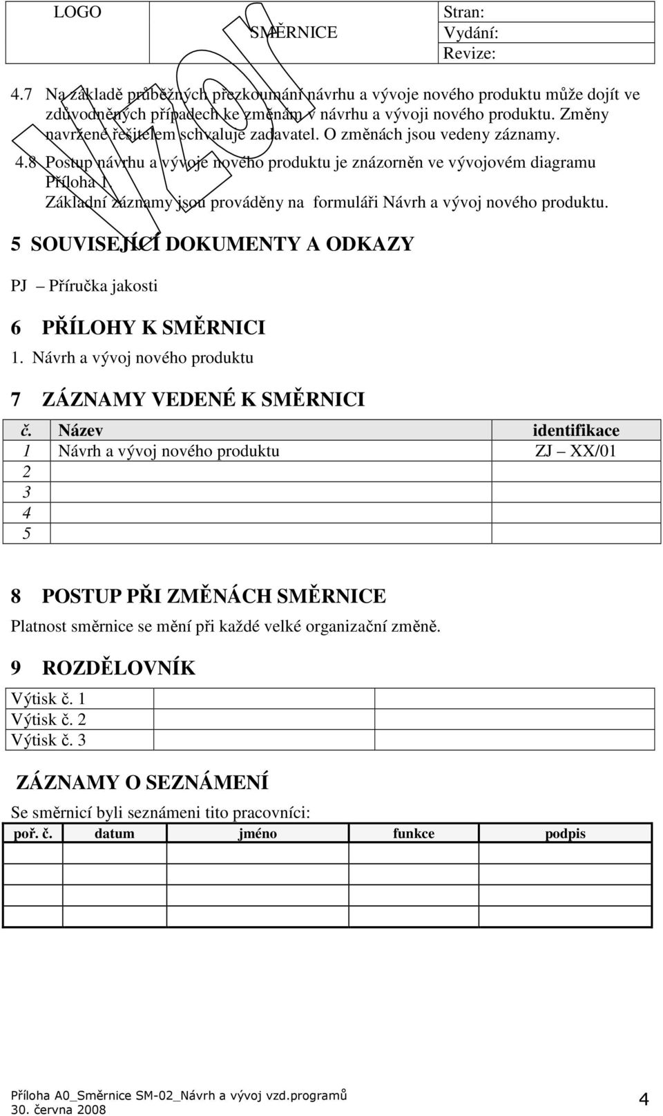 5 SOUVISEJÍCÍ DOKUMENTY A ODKAZY PJ Příručka jakosti 6 PŘÍLOHY K SMĚRNICI 1. Návrh a vývoj nového produktu 7 ZÁZNAMY VEDENÉ K SMĚRNICI č.