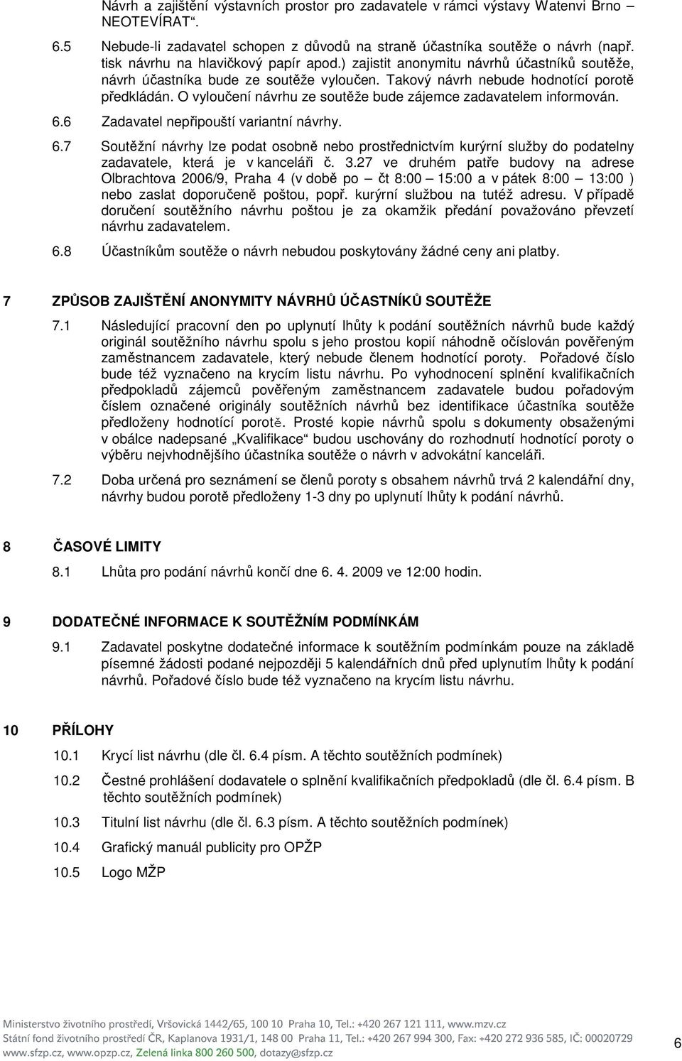 O vyloučení návrhu ze soutěže bude zájemce zadavatelem informován. 6.6 Zadavatel nepřipouští variantní návrhy. 6.7 Soutěžní návrhy lze podat osobně nebo prostřednictvím kurýrní služby do podatelny zadavatele, která je v kanceláři č.