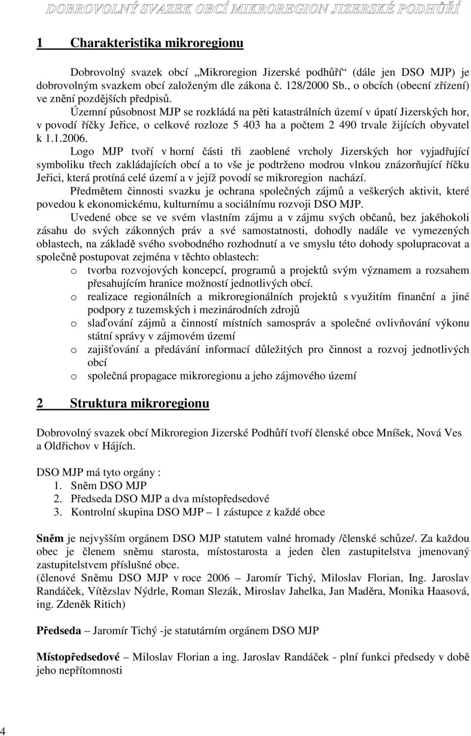 Územní působnost MJP se rozkládá na pěti katastrálních území v úpatí Jizerských hor, v povodí říčky Jeřice, o celkové rozloze 5 403 ha a počtem 2 490 trvale žijících obyvatel k 1.1.2006.