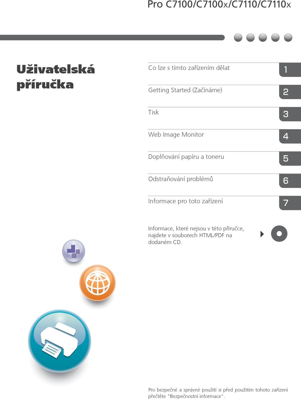 Informace, které nejsou v této pøíruèce, najdete v souborech HTML/PDF na dodaném CD.