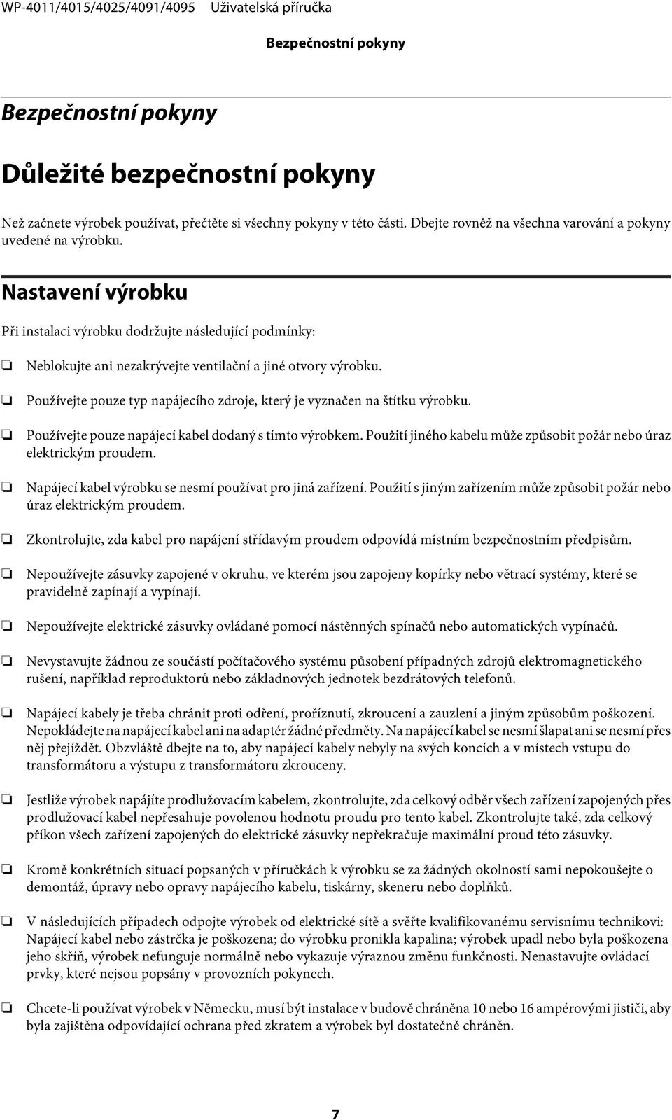 Používejte pouze typ napájecího zdroje, který je vyznačen na štítku výrobku. Používejte pouze napájecí kabel dodaný s tímto výrobkem.