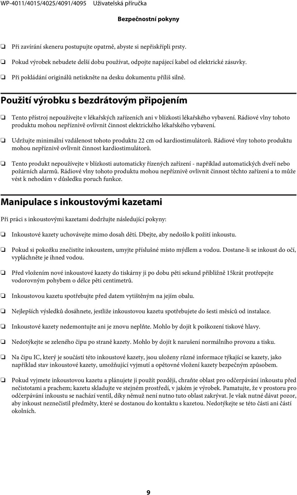 Rádiové vlny tohoto produktu mohou nepříznivě ovlivnit činnost elektrického lékařského vybavení. Udržujte minimální vzdálenost tohoto produktu 22 cm od kardiostimulátorů.
