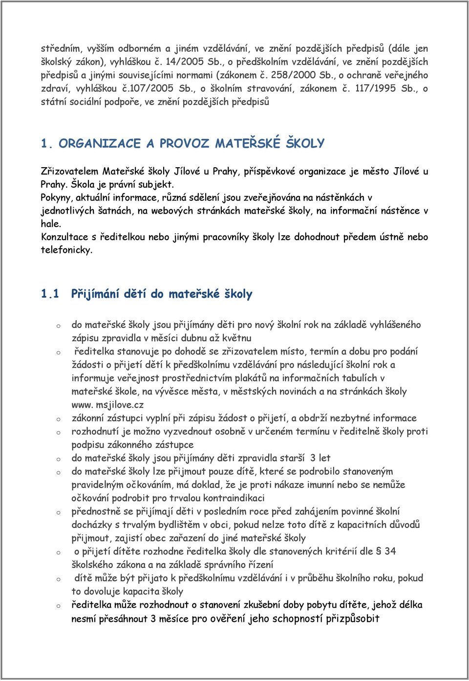 117/1995 Sb., o státní sociální podpoře, ve znění pozdějších předpisů 1. ORGANIZACE A PROVOZ MATEŘSKÉ ŠKOLY Zřizovatelem Mateřské školy Jílové u Prahy, příspěvkové organizace je město Jílové u Prahy.