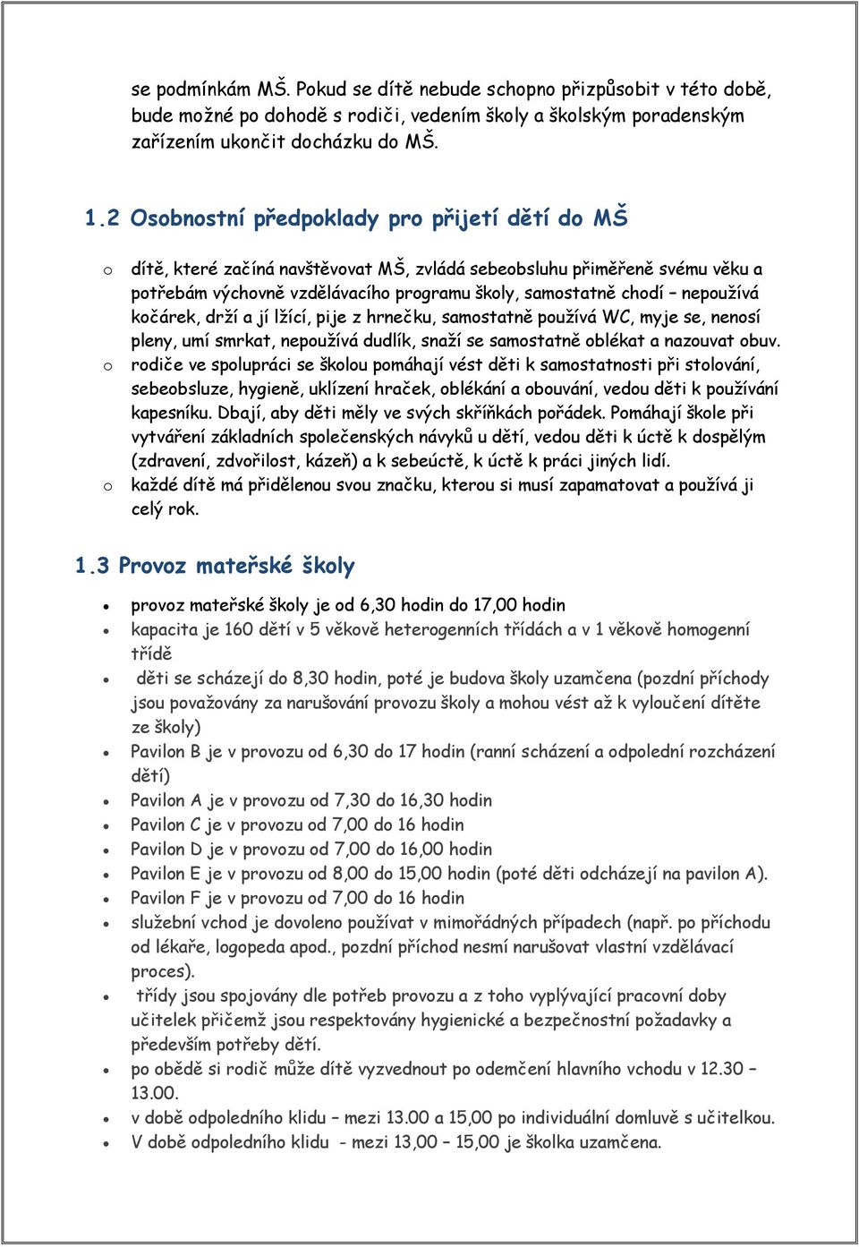 nepoužívá kočárek, drží a jí lžící, pije z hrnečku, samostatně používá WC, myje se, nenosí pleny, umí smrkat, nepoužívá dudlík, snaží se samostatně oblékat a nazouvat obuv.