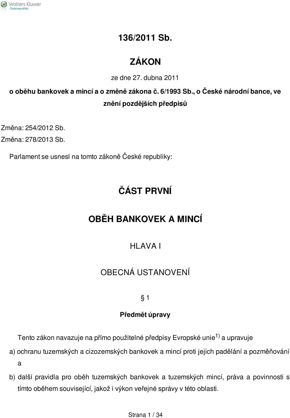 Parlament se usnesl na tomto zákoně České republiky: ČÁST PRVNÍ OBĚH BANKOVEK A MINCÍ HLAVA I OBECNÁ USTANOVENÍ 1 Předmět úpravy Tento zákon navazuje na přímo