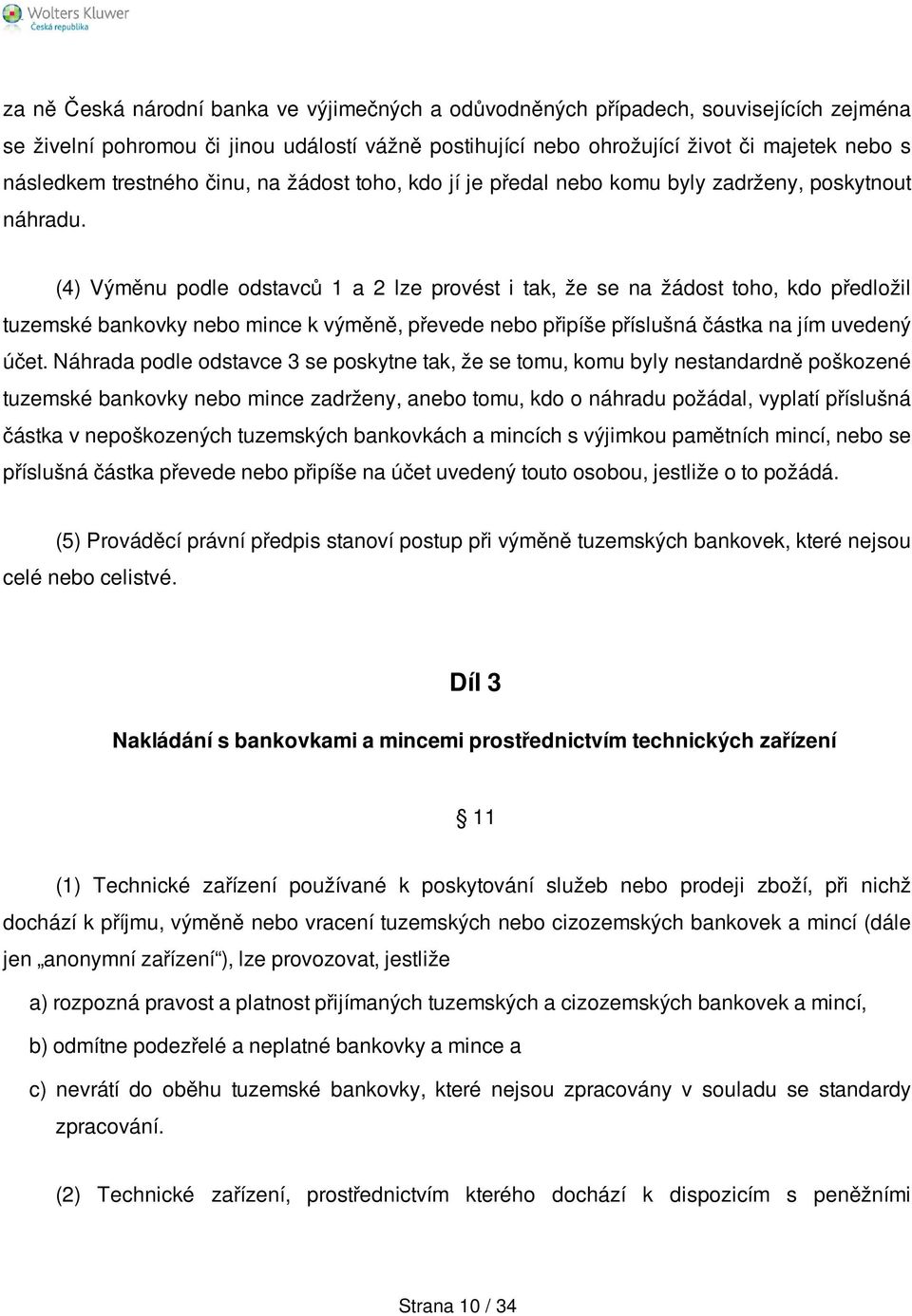 (4) Výměnu podle odstavců 1 a 2 lze provést i tak, že se na žádost toho, kdo předložil tuzemské bankovky nebo mince k výměně, převede nebo připíše příslušná částka na jím uvedený účet.