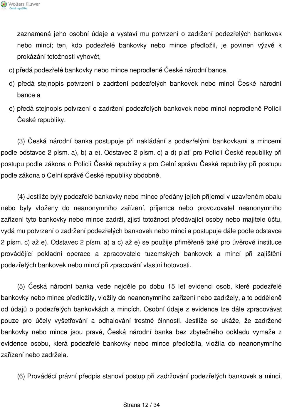 zadržení podezřelých bankovek nebo mincí neprodleně Policii České republiky. (3) Česká národní banka postupuje při nakládání s podezřelými bankovkami a mincemi podle odstavce 2 písm. a), b) a e).