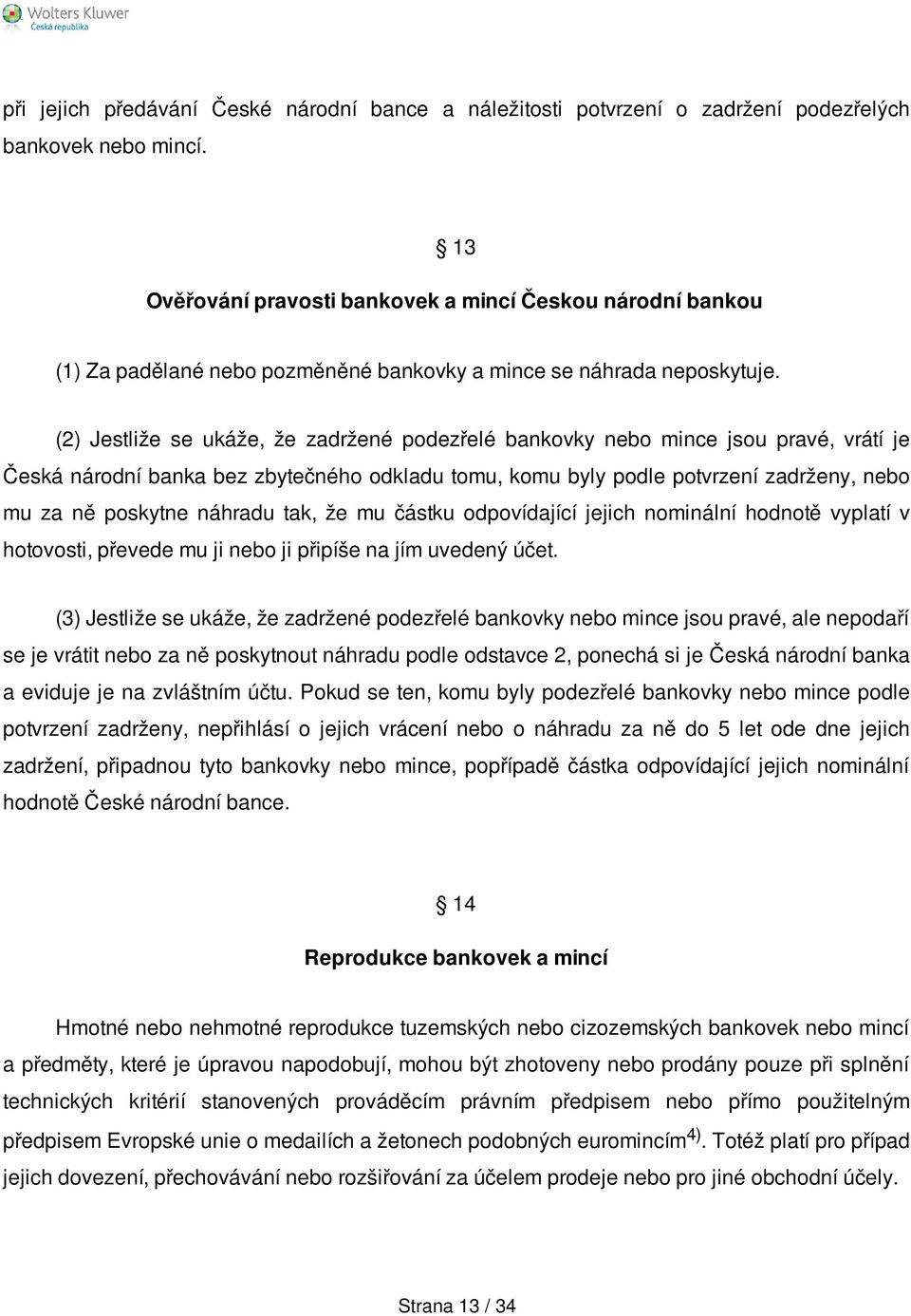 (2) Jestliže se ukáže, že zadržené podezřelé bankovky nebo mince jsou pravé, vrátí je Česká národní banka bez zbytečného odkladu tomu, komu byly podle potvrzení zadrženy, nebo mu za ně poskytne