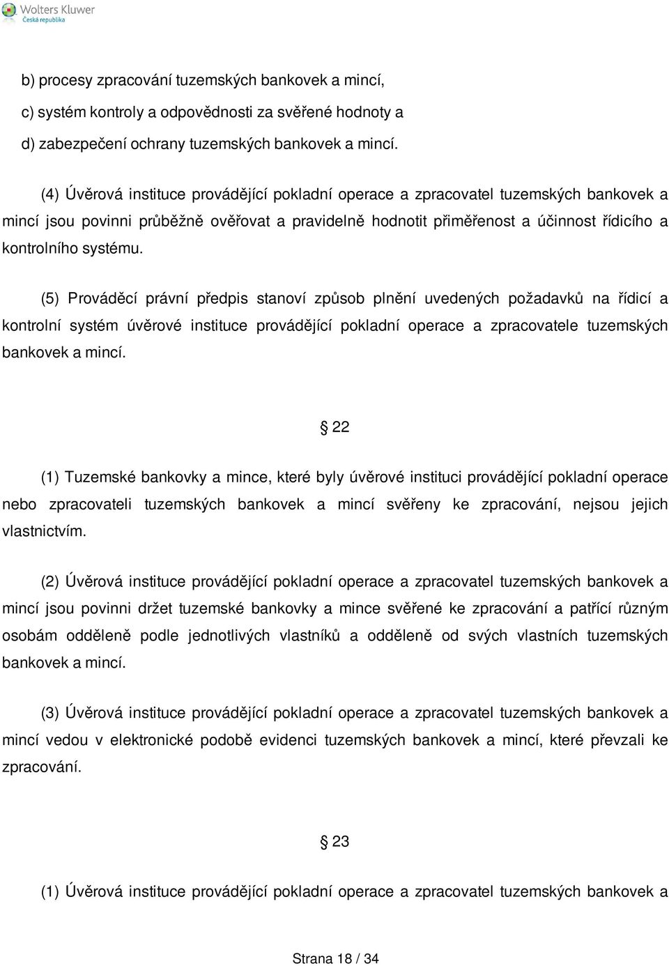 (5) Prováděcí právní předpis stanoví způsob plnění uvedených požadavků na řídicí a kontrolní systém úvěrové instituce provádějící pokladní operace a zpracovatele tuzemských bankovek a mincí.
