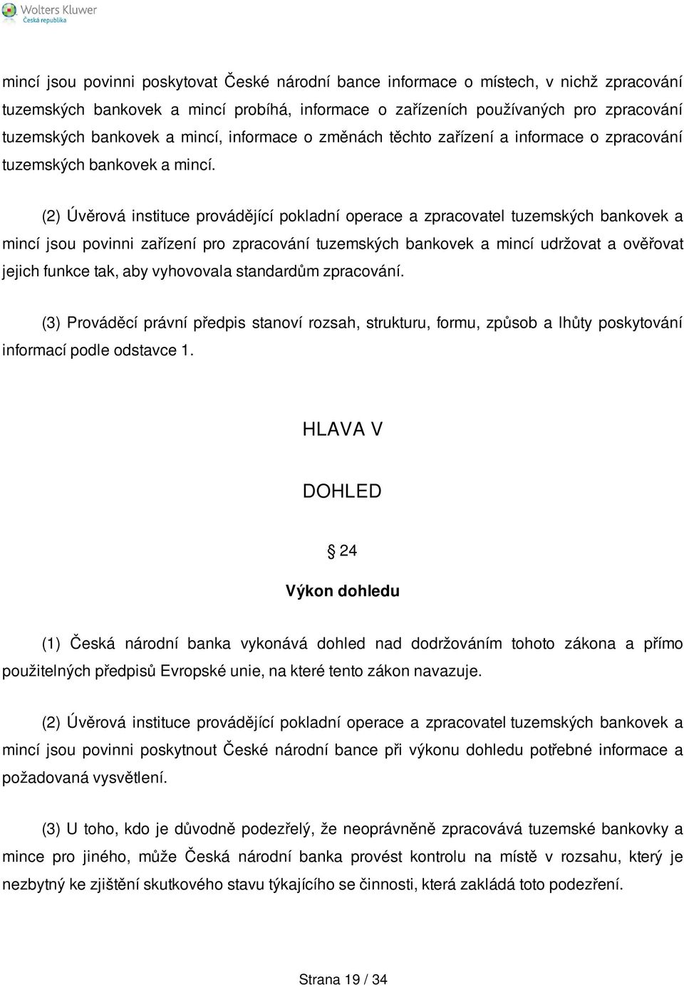 (2) Úvěrová instituce provádějící pokladní operace a zpracovatel tuzemských bankovek a mincí jsou povinni zařízení pro zpracování tuzemských bankovek a mincí udržovat a ověřovat jejich funkce tak,