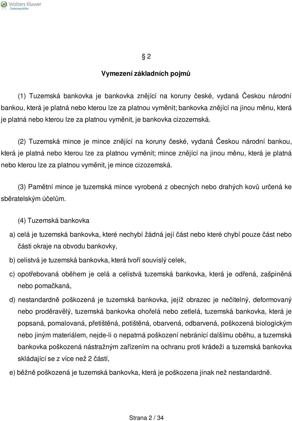(2) Tuzemská mince je mince znějící na koruny české, vydaná Českou národní bankou, která je platná nebo kterou lze za platnou vyměnit; mince znějící na jinou měnu, která je platná nebo kterou lze za