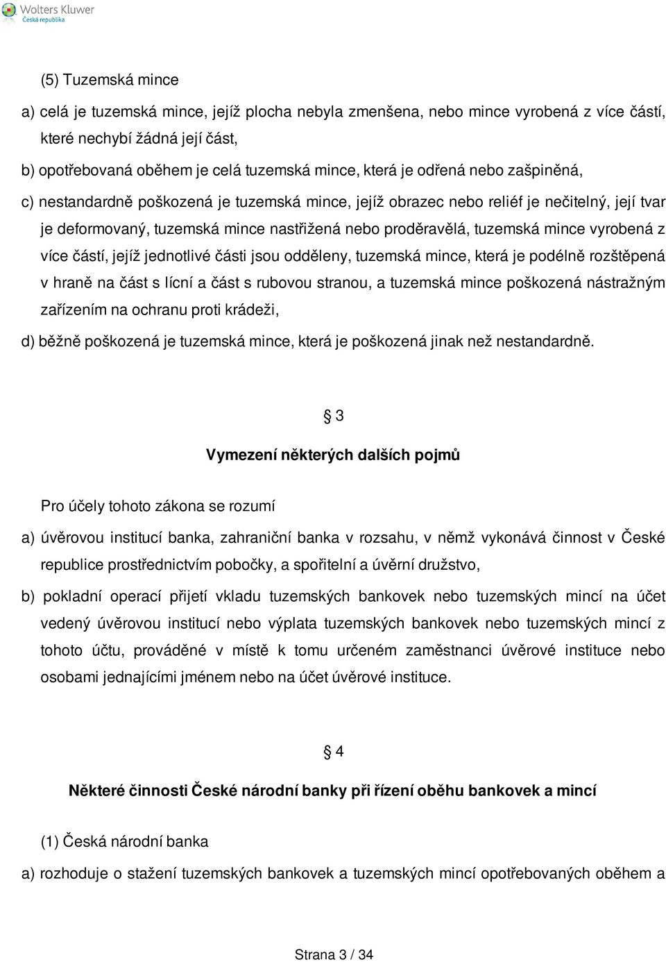 vyrobená z více částí, jejíž jednotlivé části jsou odděleny, tuzemská mince, která je podélně rozštěpená v hraně na část s lícní a část s rubovou stranou, a tuzemská mince poškozená nástražným