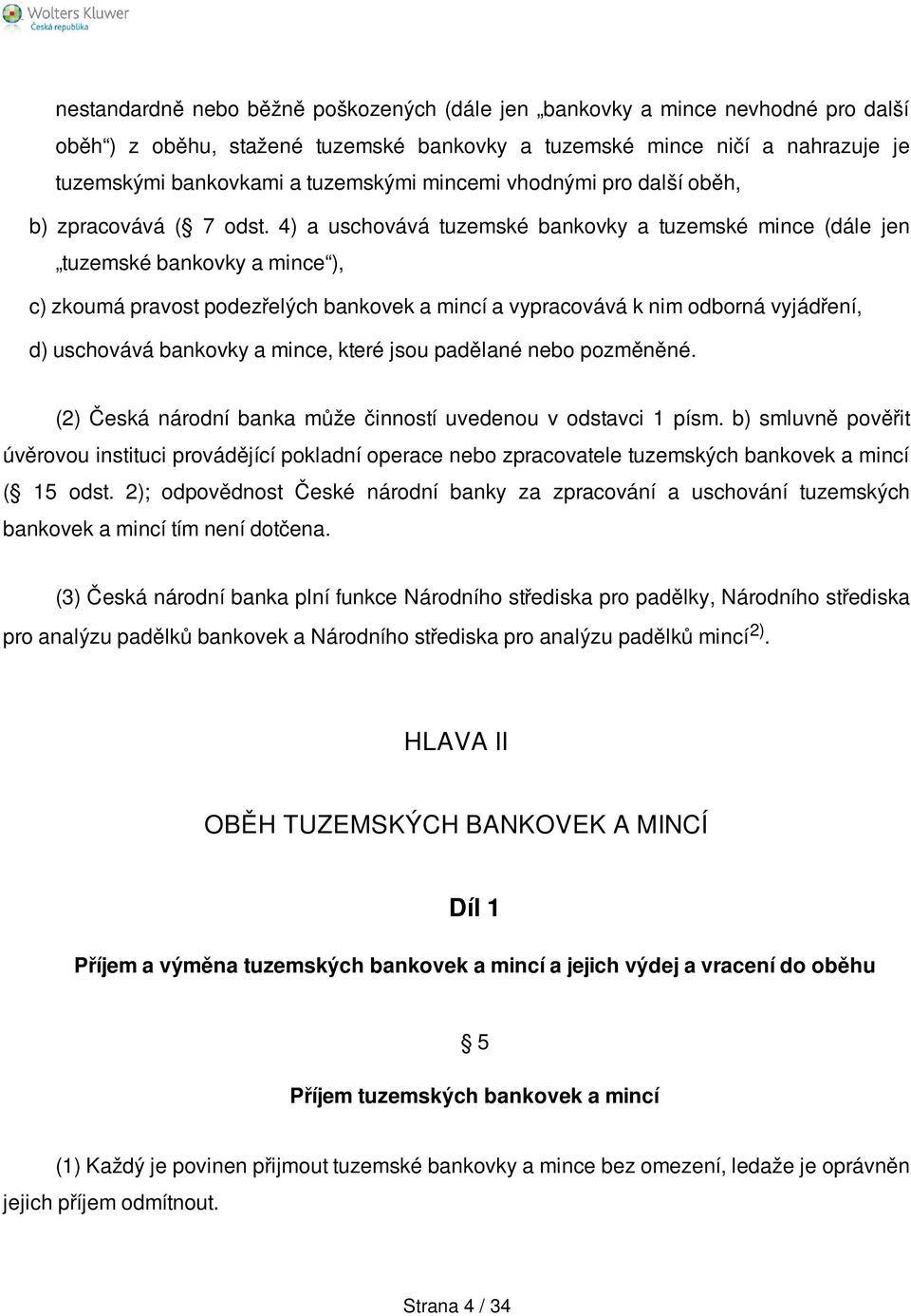 4) a uschovává tuzemské bankovky a tuzemské mince (dále jen tuzemské bankovky a mince ), c) zkoumá pravost podezřelých bankovek a mincí a vypracovává k nim odborná vyjádření, d) uschovává bankovky a