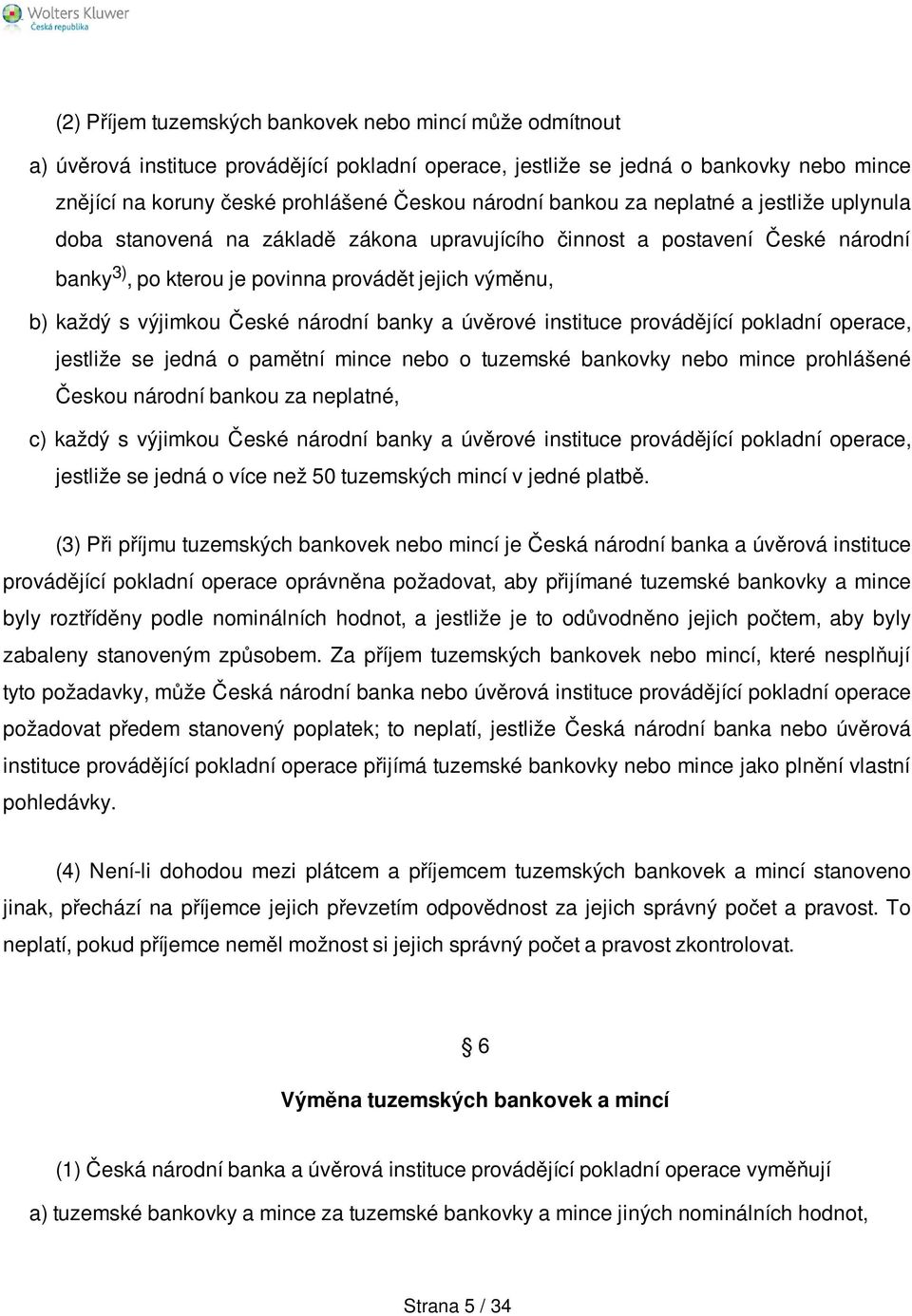 národní banky a úvěrové instituce provádějící pokladní operace, jestliže se jedná o pamětní mince nebo o tuzemské bankovky nebo mince prohlášené Českou národní bankou za neplatné, c) každý s výjimkou