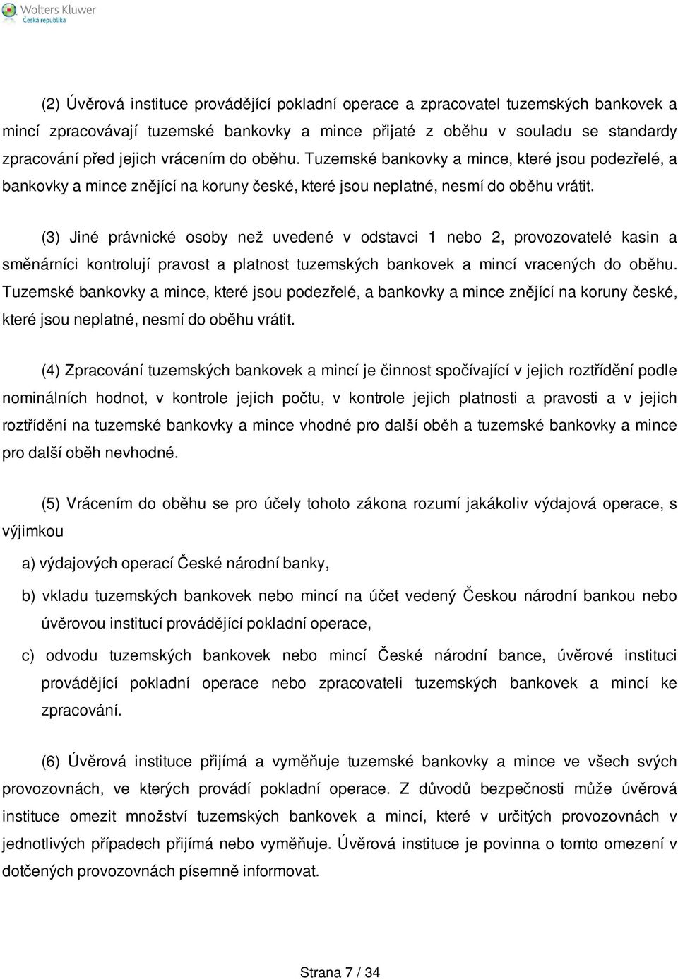 (3) Jiné právnické osoby než uvedené v odstavci 1 nebo 2, provozovatelé kasin a směnárníci kontrolují pravost a platnost tuzemských bankovek a mincí vracených do oběhu.