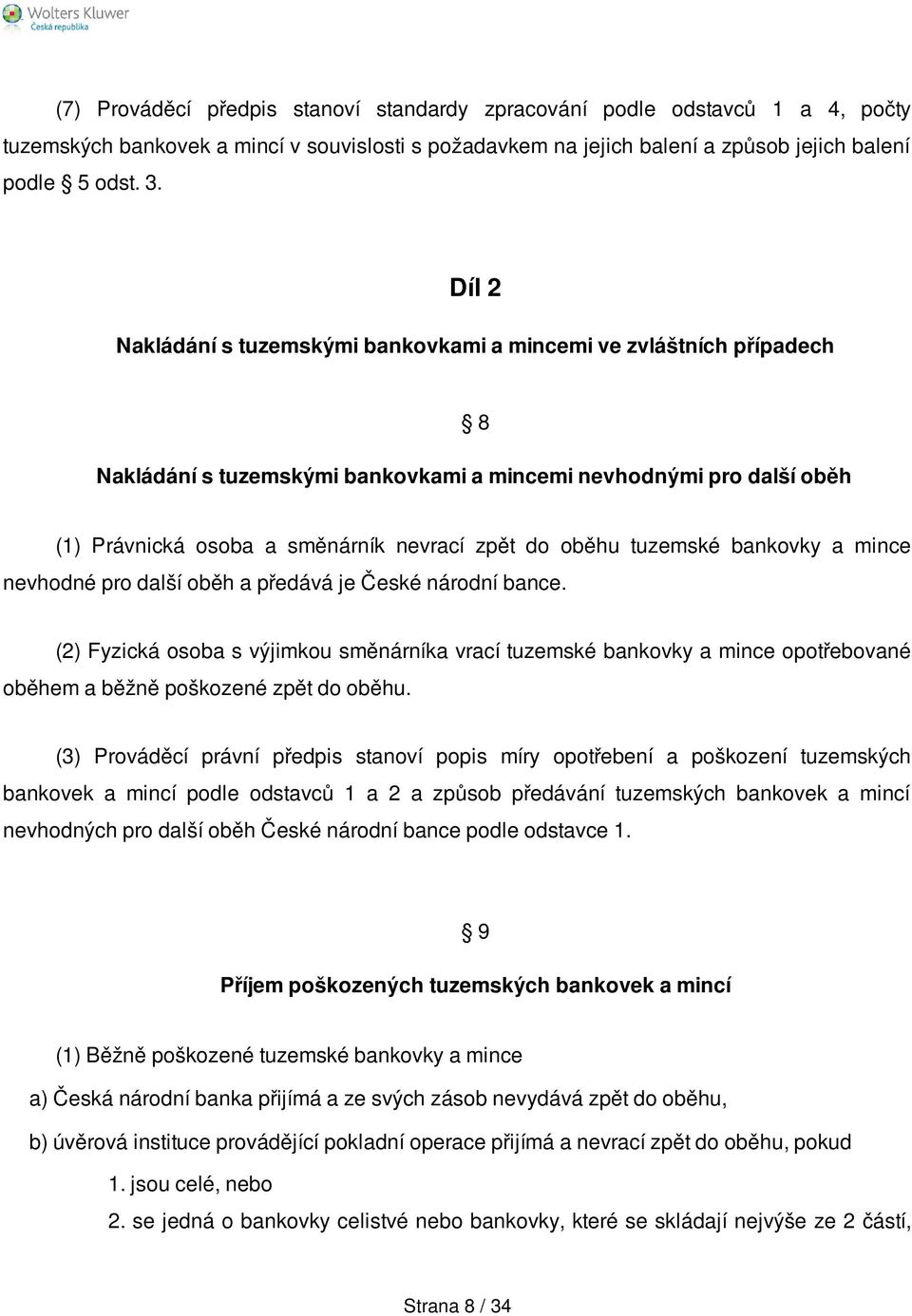 tuzemské bankovky a mince nevhodné pro další oběh a předává je České národní bance.