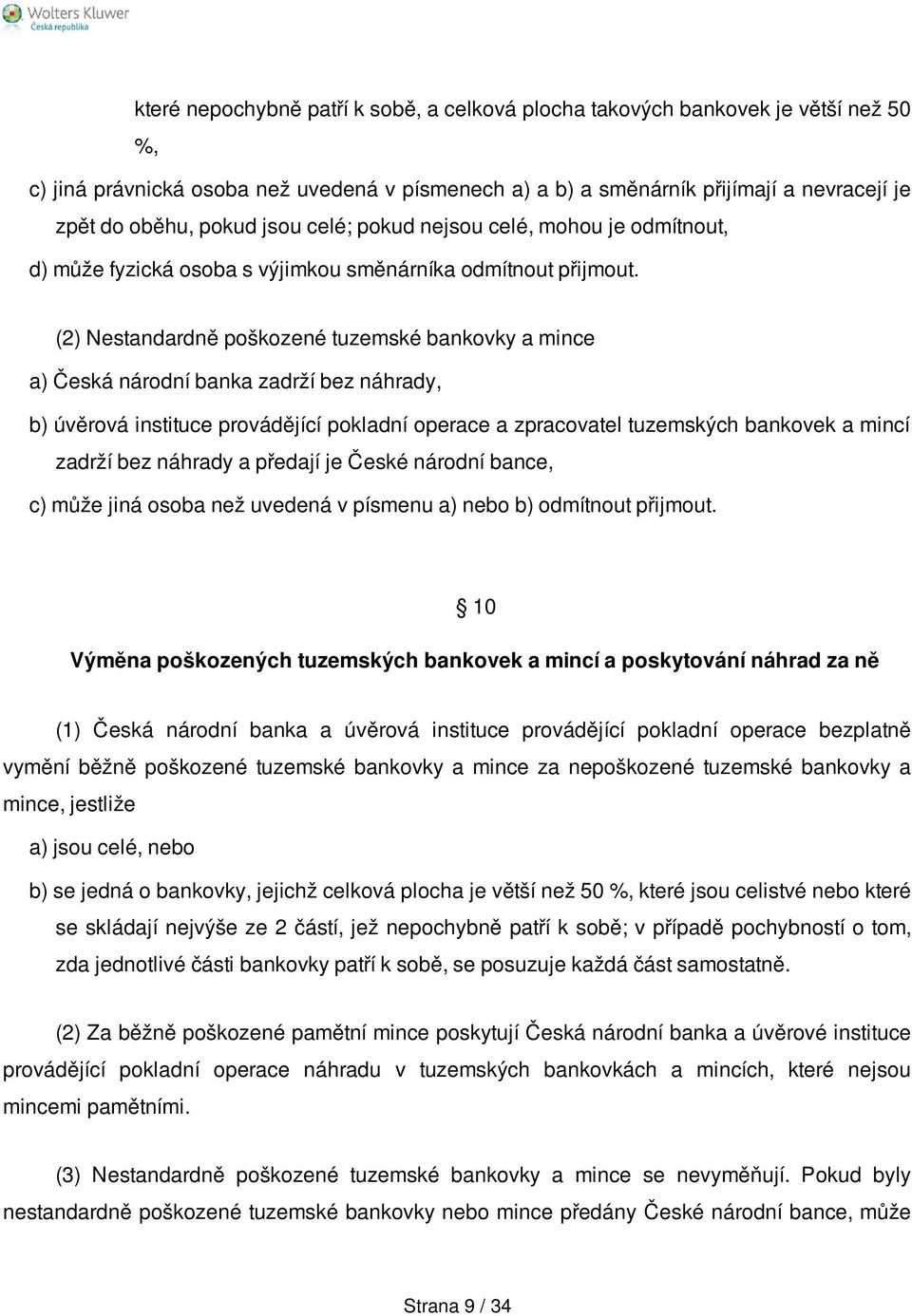 (2) Nestandardně poškozené tuzemské bankovky a mince a) Česká národní banka zadrží bez náhrady, b) úvěrová instituce provádějící pokladní operace a zpracovatel tuzemských bankovek a mincí zadrží bez