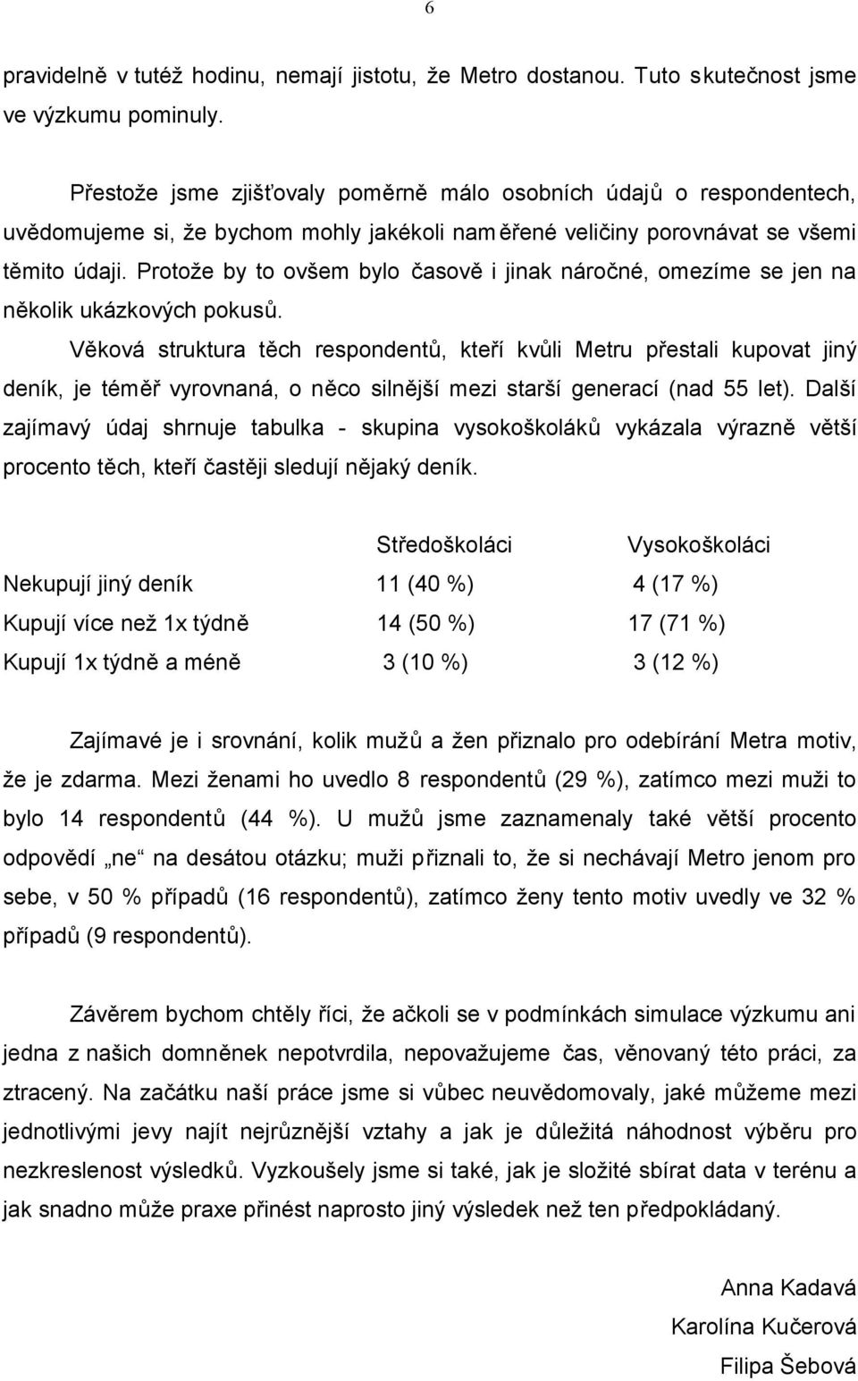 Protože by to ovšem bylo časově i jinak náročné, omezíme se jen na několik ukázkových pokusů.