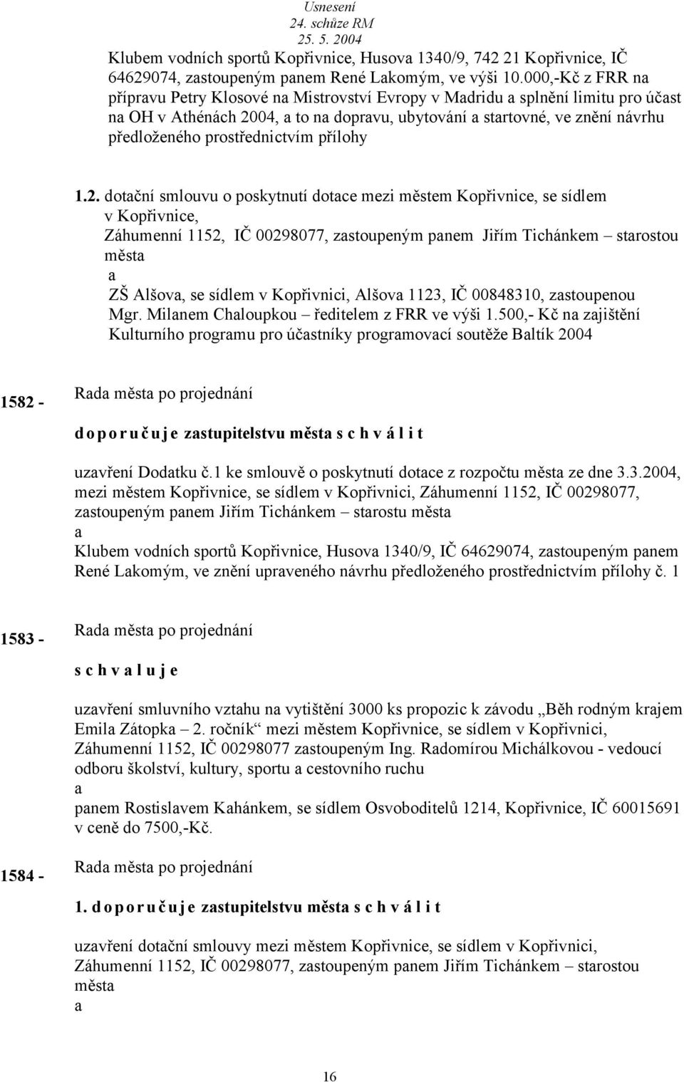 1.2. dotční smlouvu o poskytnutí dotce mezi městem Kopřivnice, se sídlem v Kopřivnice, Záhumenní 1152, IČ 00298077, zstoupeným pnem Jiřím Tichánkem strostou měst ZŠ Alšov, se sídlem v Kopřivnici,