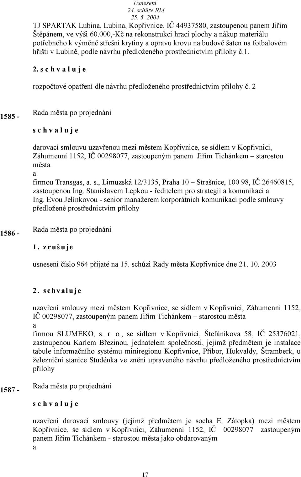 s c h v l u j e rozpočtové optření dle návrhu předloženého prostřednictvím přílohy č.