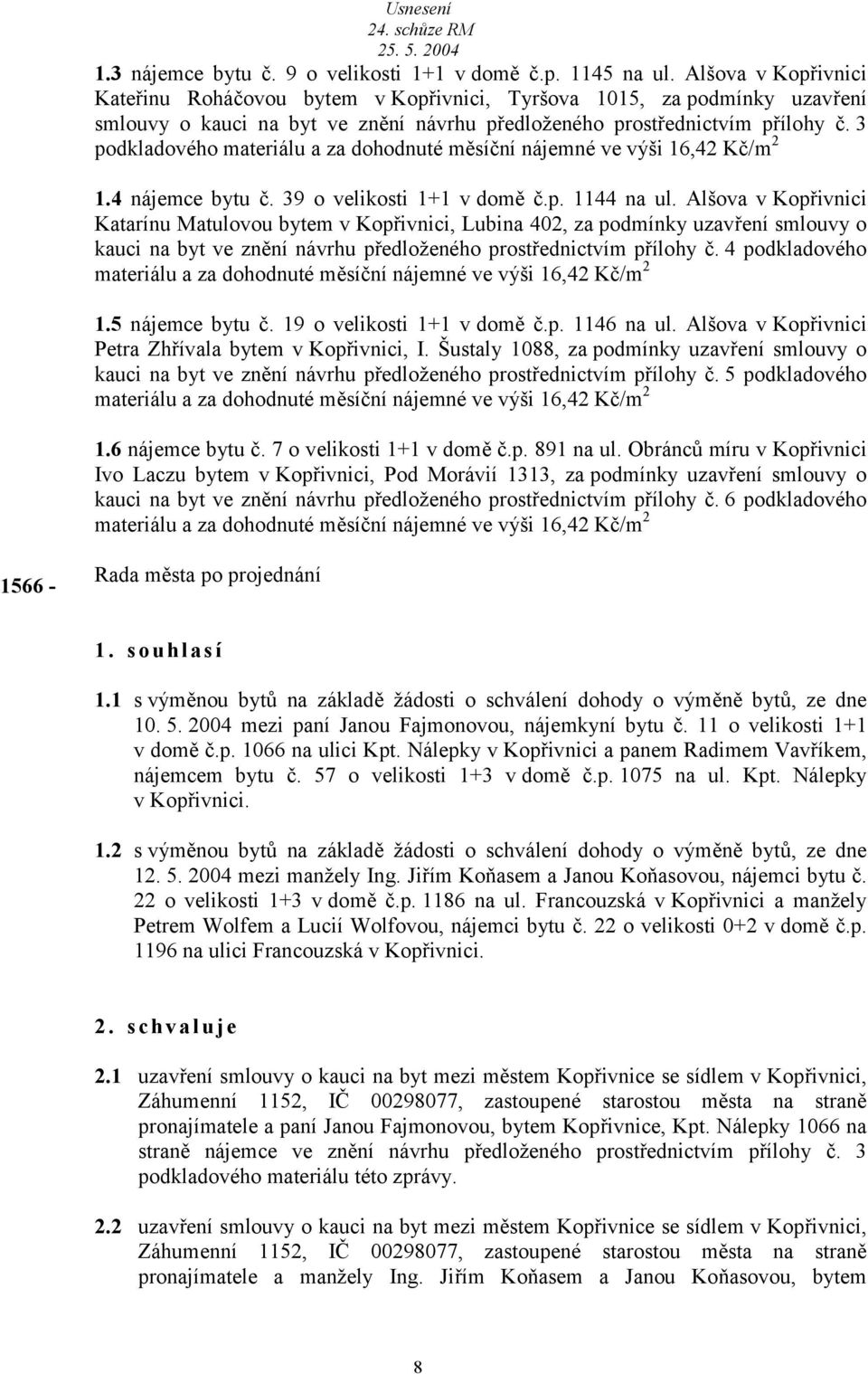 3 podkldového mteriálu z dohodnuté měsíční nájemné ve výši 16,42 Kč/m 2 1.4 nájemce bytu č. 39 o velikosti 1+1 v domě č.p. 1144 n ul.