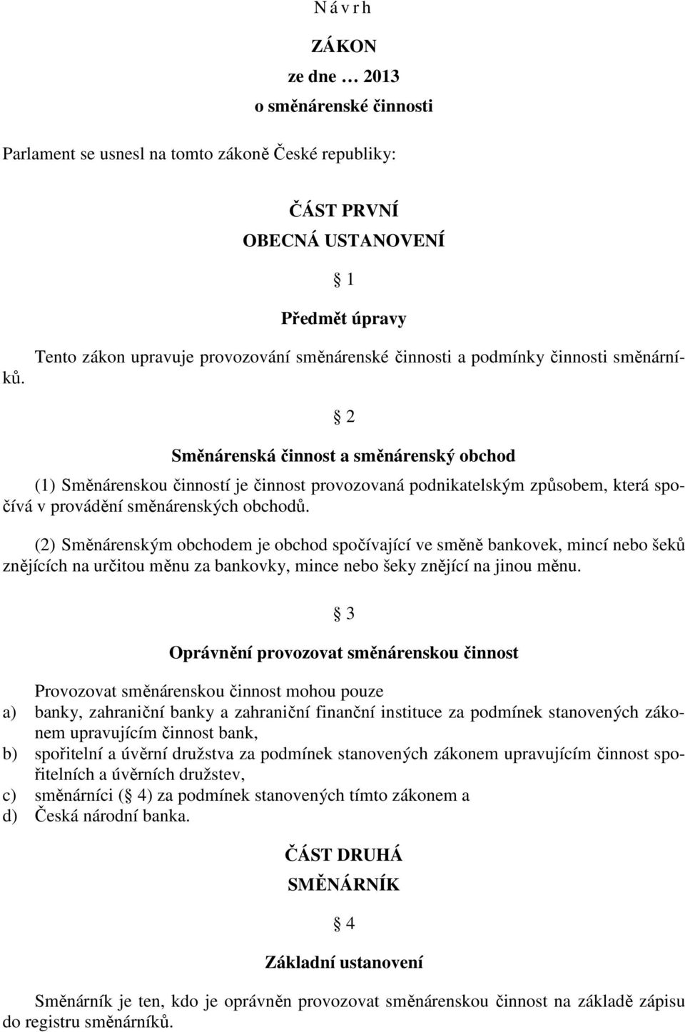 2 Směnárenská činnost a směnárenský obchod (1) Směnárenskou činností je činnost provozovaná podnikatelským způsobem, která spočívá v provádění směnárenských obchodů.