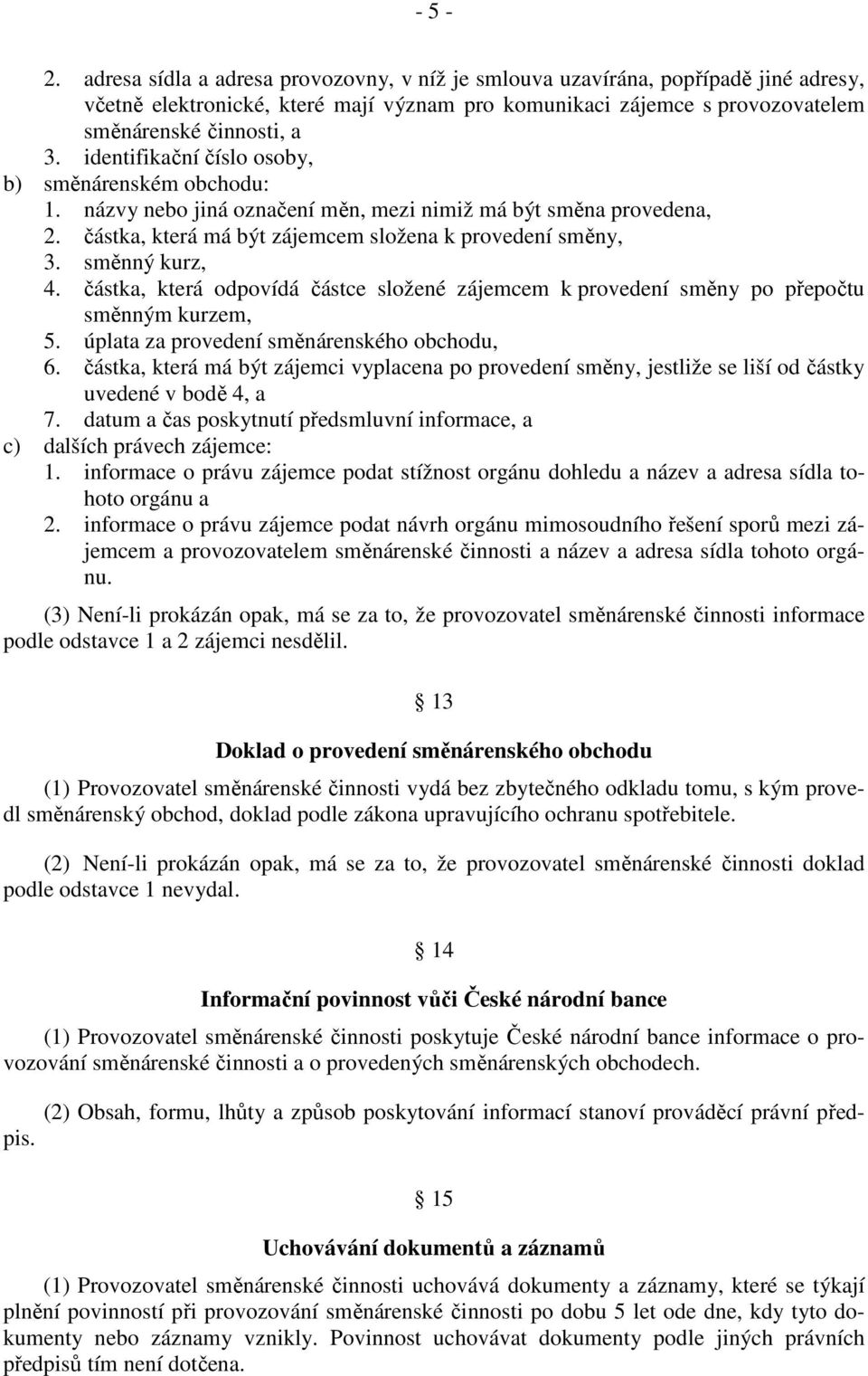 částka, která odpovídá částce složené zájemcem k provedení směny po přepočtu směnným kurzem, 5. úplata za provedení směnárenského obchodu, 6.