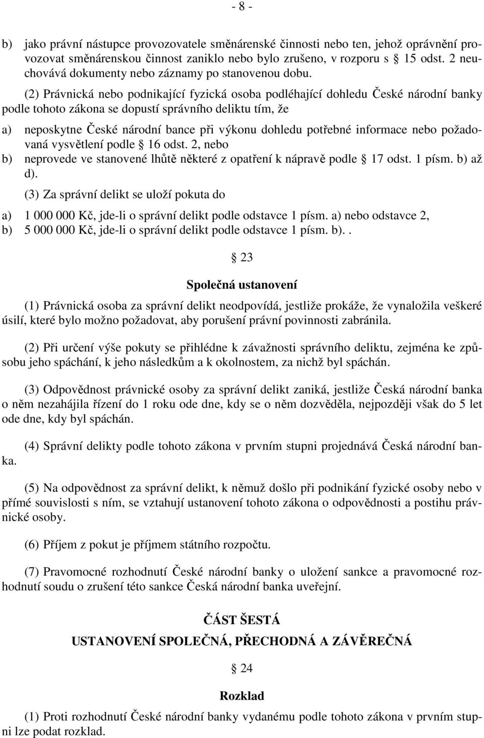 (2) Právnická nebo podnikající fyzická osoba podléhající dohledu České národní banky podle tohoto zákona se dopustí správního deliktu tím, že a) neposkytne České národní bance při výkonu dohledu