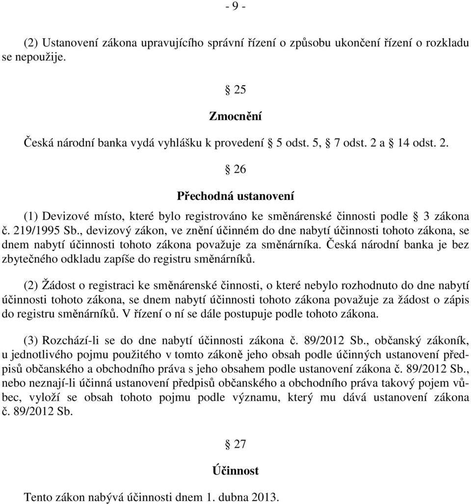 219/1995 Sb., devizový zákon, ve znění účinném do dne nabytí účinnosti tohoto zákona, se dnem nabytí účinnosti tohoto zákona považuje za směnárníka.