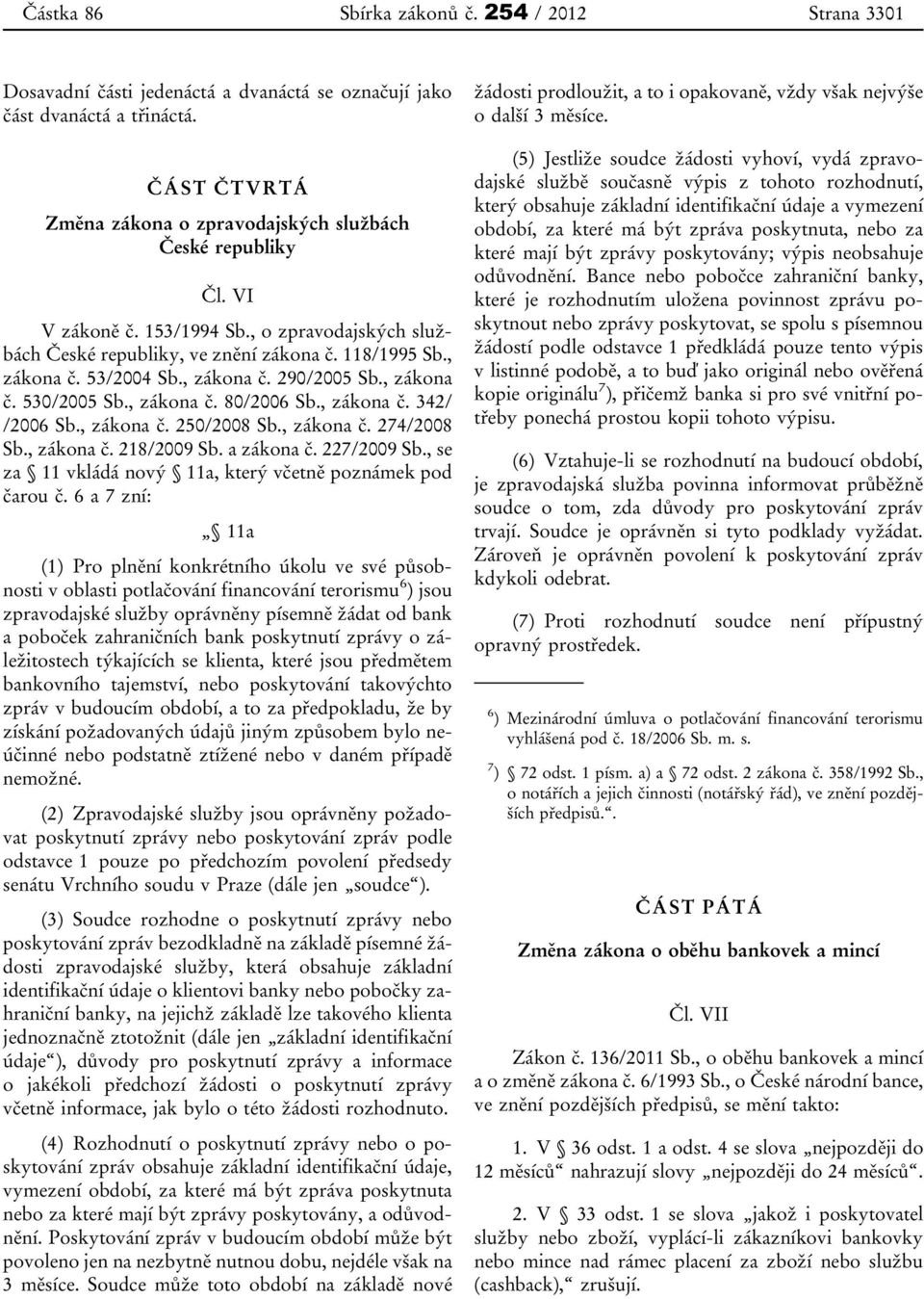 , zákona č. 342/ /2006 Sb., zákona č. 250/2008 Sb., zákona č. 274/2008 Sb., zákona č. 218/2009 Sb. a zákona č. 227/2009 Sb., se za 11 vkládá nový 11a, který včetně poznámek pod čarou č.