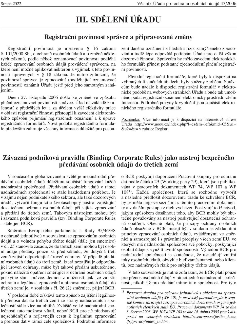 povinnosti upraven ch v ß 18 z kona. Je nutno zd raznit, ûe povinnostì spr vce je zpracov nì (podlèhajìcì oznamovacì povinnosti) ozn mit adu jeötï p ed jeho samotn m zah - jenìm. Dnem 27.