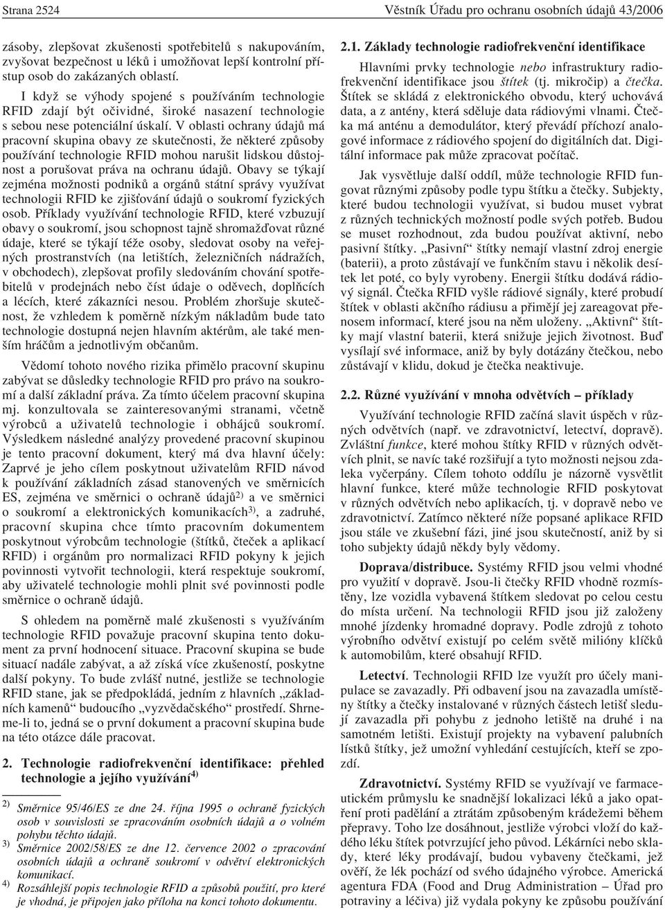 V oblasti ochrany daj m pracovnì skupina obavy ze skuteënosti, ûe nïkterè zp soby pouûìv nì technologie RFID mohou naruöit lidskou d stojnost a poruöovat pr va na ochranu daj.