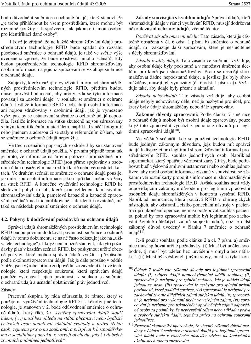 I kdyû je z ejmè, ûe ne kaûdè shromaûôov nì daj prost ednictvìm technologie RFID bude spadat do rozsahu p sobnosti smïrnice o ochranï daj, je takè ve svïtle v öe uvedenèho zjevnè, ûe bude existovat