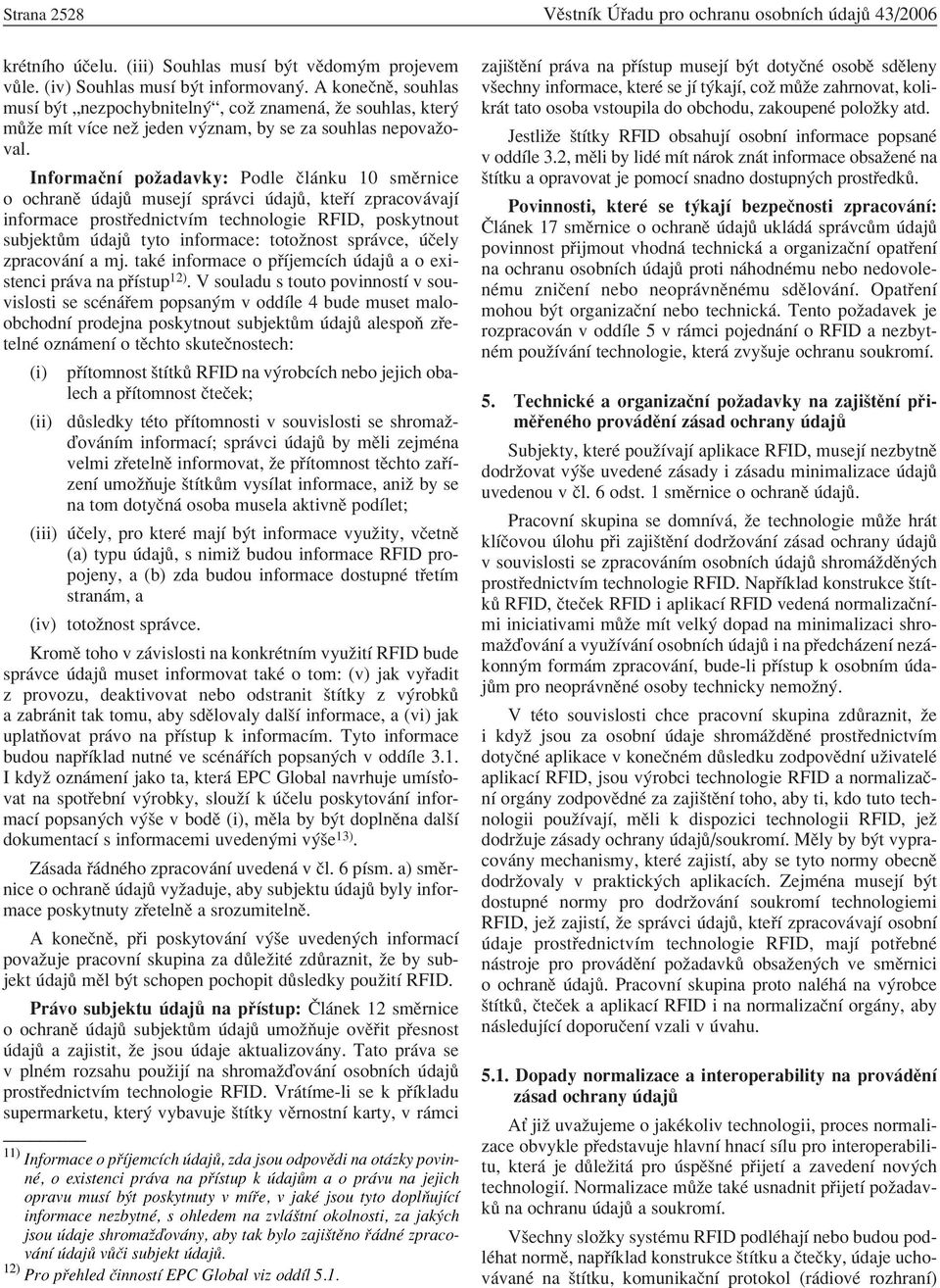 InformaËnÌ poûadavky: Podle Ël nku 10 smïrnice o ochranï daj musejì spr vci daj, kte Ì zpracov vajì informace prost ednictvìm technologie RFID, poskytnout subjekt m daj tyto informace: totoûnost spr