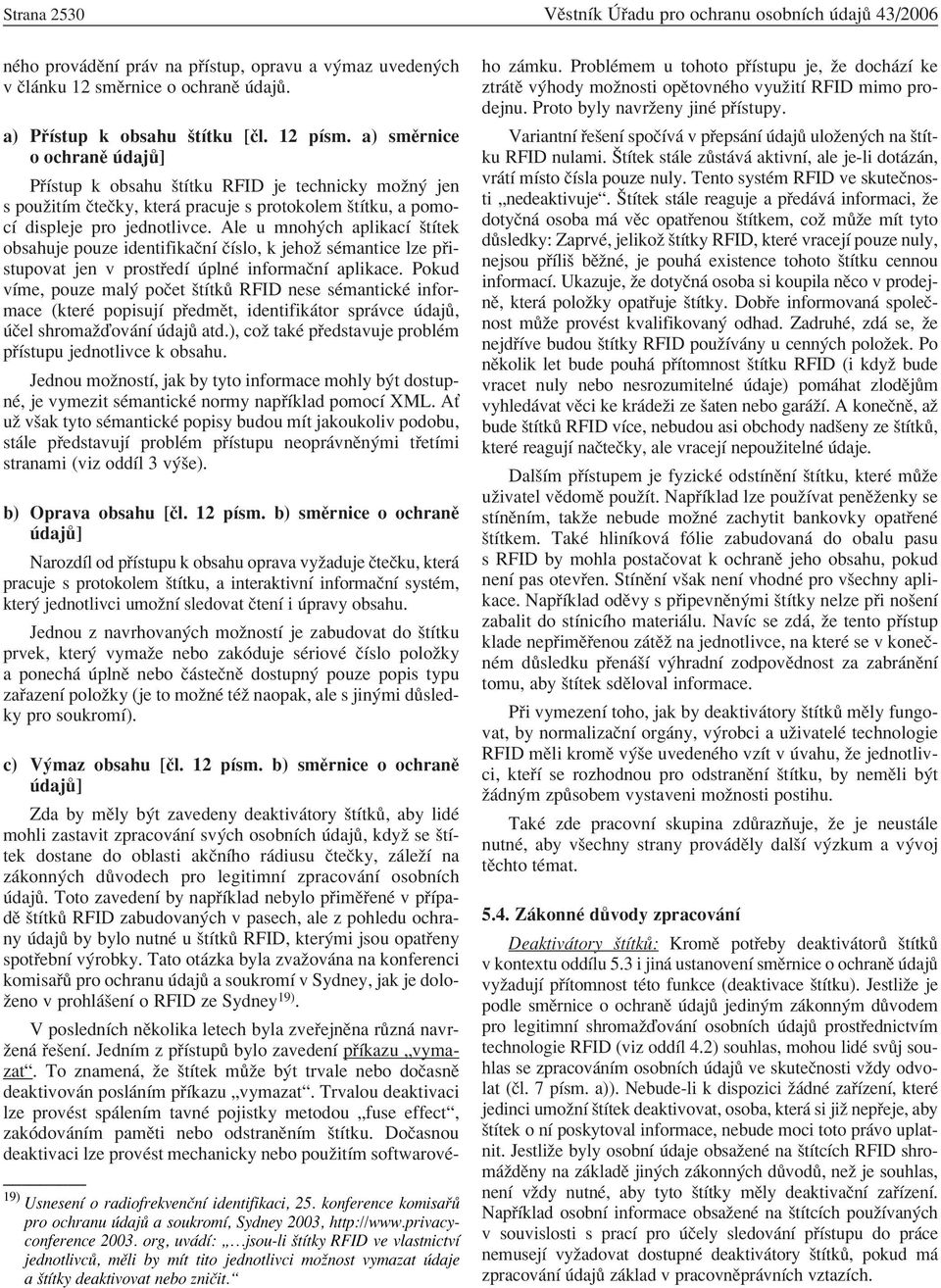 Ale u mnoh ch aplikacì ötìtek obsahuje pouze identifikaënì ËÌslo, k jehoû sèmantice lze p istupovat jen v prost edì plnè informaënì aplikace.