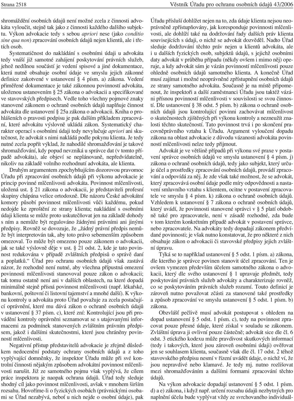 SystematiËnost do nakl d nì s osobnìmi daji u advok ta tedy vn öì jiû samotnè zah jenì poskytov nì pr vnìch sluûeb, jehoû nedìlnou souë stì je vedenì spisovè a jinè dokumentace, kter nutnï obsahuje