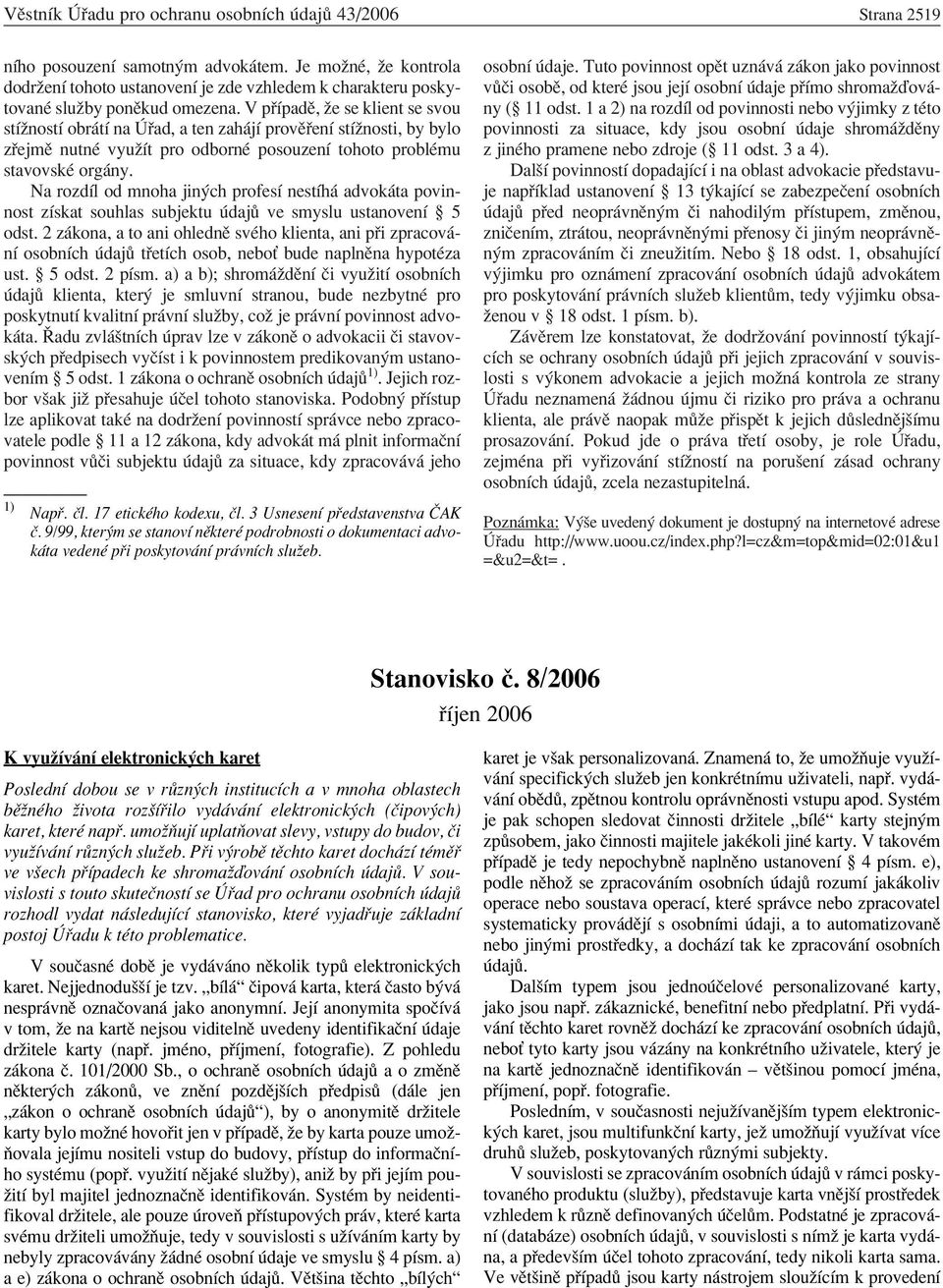 V p ÌpadÏ, ûe se klient se svou stìûnostì obr tì na ad, a ten zah jì provï enì stìûnosti, by bylo z ejmï nutnè vyuûìt pro odbornè posouzenì tohoto problèmu stavovskè org ny.