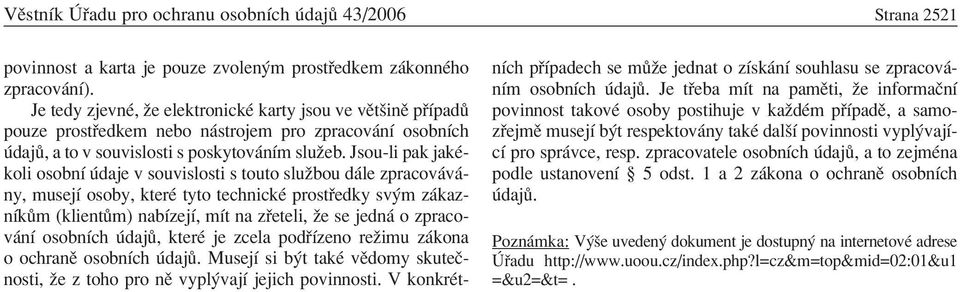 Jsou-li pak jakèkoli osobnì daje v souvislosti s touto sluûbou d le zpracov v - ny, musejì osoby, kterè tyto technickè prost edky sv m z kaznìk m (klient m) nabìzejì, mìt na z eteli, ûe se jedn o