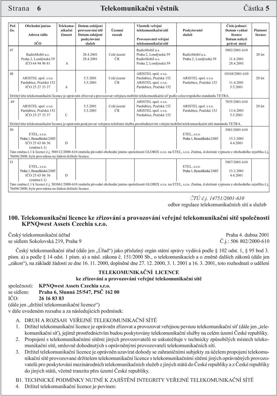 IÈO služeb telekomunikaèní sítì právní moci 47 RadioMobil a.s. 5002/2001-610 RadioMobil a.s. 28.4.2001 Celé území Praha 2, Londýnská 59 RadioMobil a.s. 20 let Praha 2, Londýnská 59 28.4.2001 ÈR RadioMobil a.
