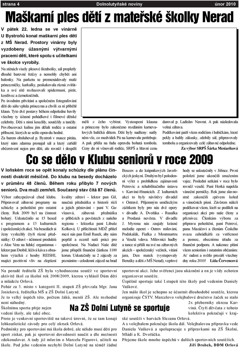 Na stìnách visely plesové škrabošky, sál propletly dlouhé barevné øetìzy a nemohly chybìt ani balonky.