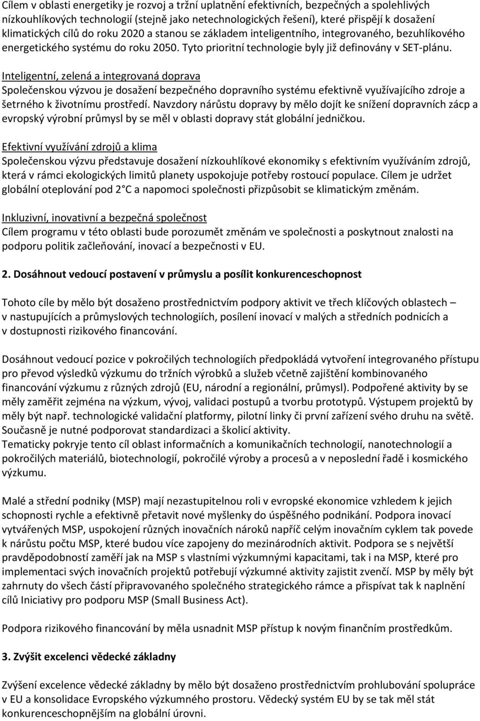 Inteligentní, zelená a integrovaná doprava Společenskou výzvou je dosažení bezpečného dopravního systému efektivně využívajícího zdroje a šetrného k životnímu prostředí.