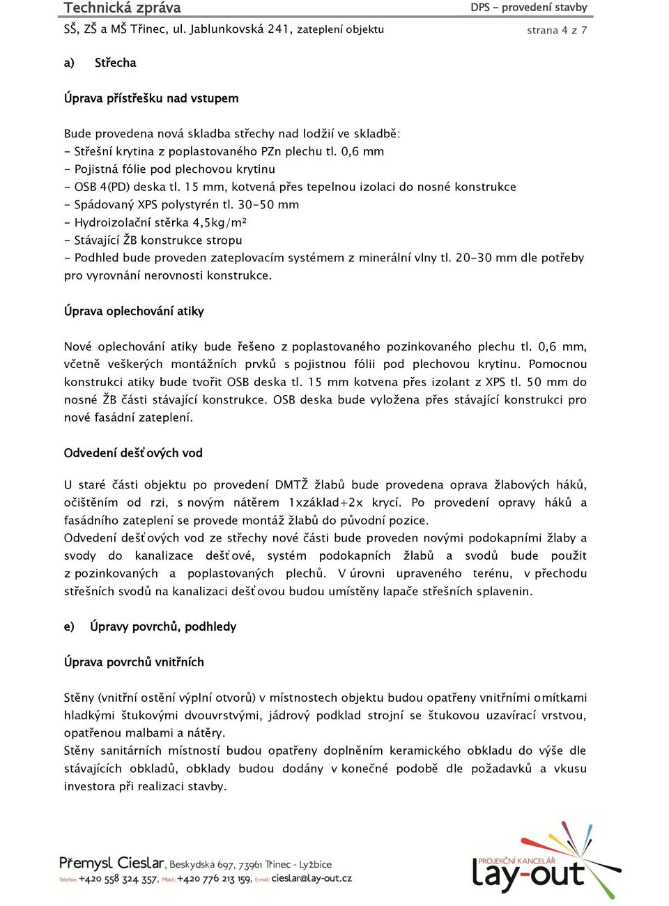 0,6 mm - Pojistná fólie pod plechovou krytinu - OSB 4(PD) deska tl. 15 mm, kotvená přes tepelnou izolaci do nosné konstrukce - Spádovaný XPS polystyrén tl.