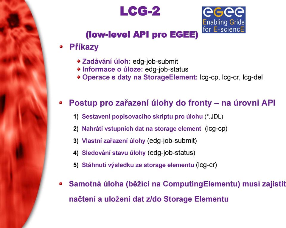 JDL) 2) Nahrátí vstupních dat na storage element (lcg-cp) 3) Vlastní zařazení úlohy (edg-job-submit) 4) Sledování stavu úlohy