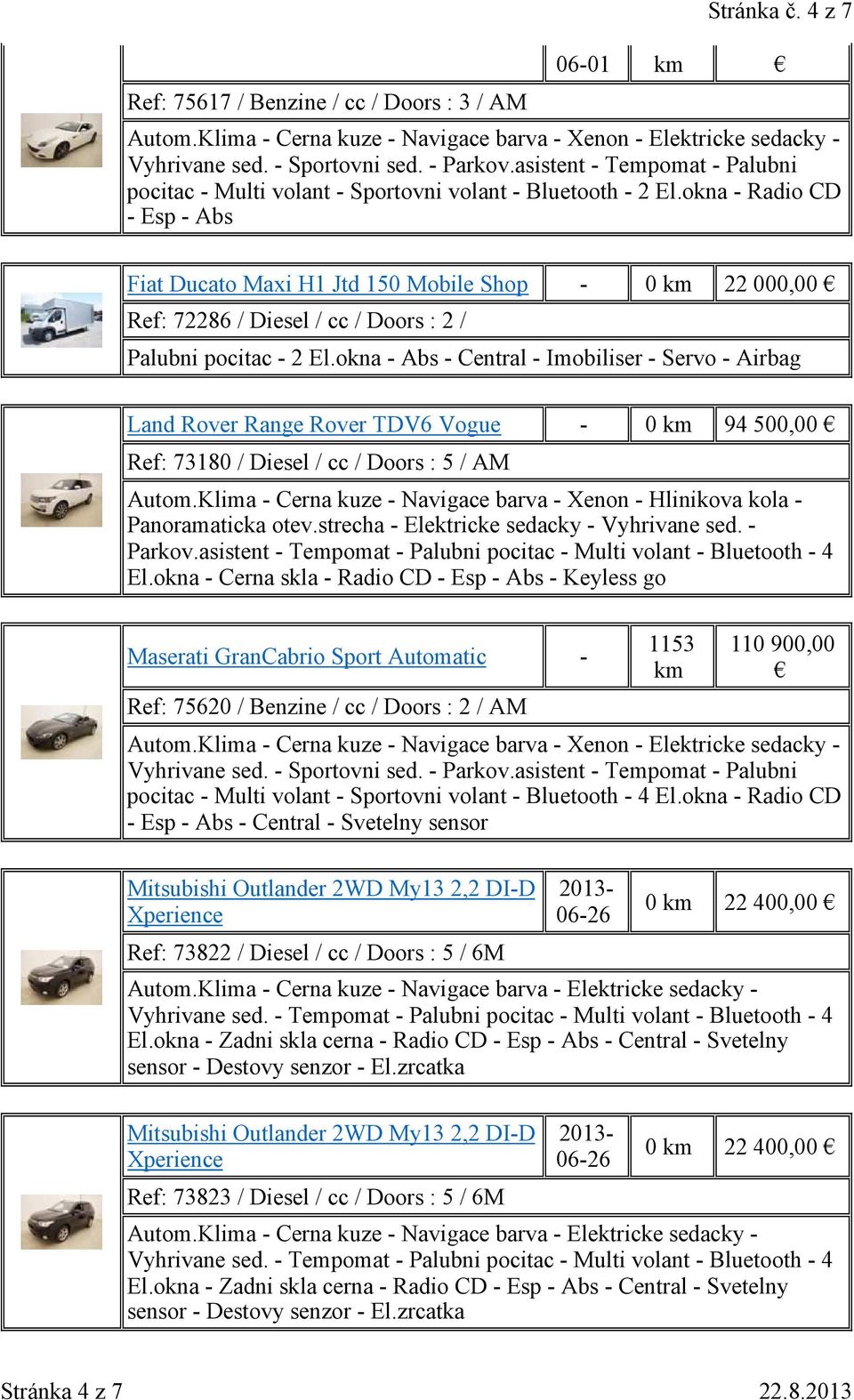okna - Radio CD - Esp - Abs Fiat Ducato Maxi H1 Jtd 150 Mobile Shop - 0 22 000,00 Ref: 72286 / Diesel / cc / Doors : 2 / Palubni pocitac - 2 El.