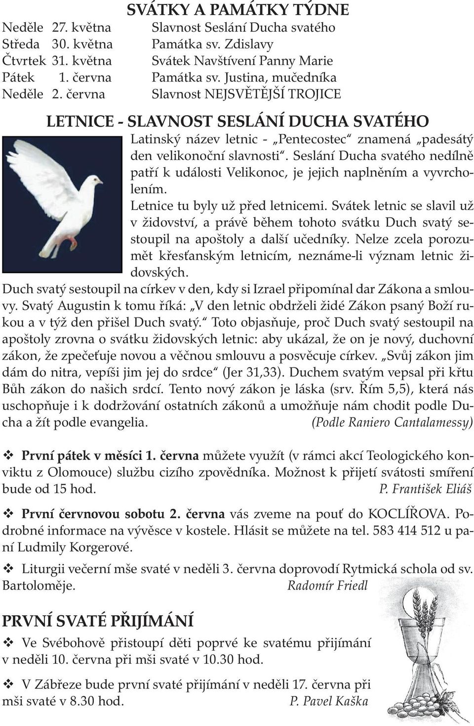 Seslání Ducha svatého nedílně patří k události Velikonoc, je jejich naplněním a vyvrcholením. Letnice tu byly už před letnicemi.