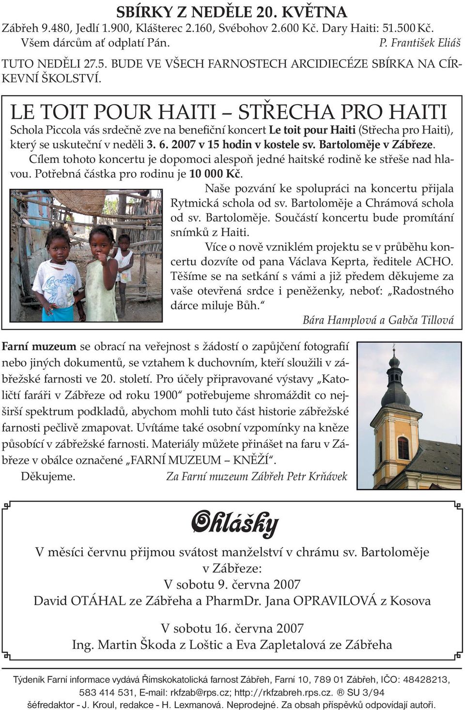 Bartoloměje v Zábřeze. Cílem tohoto koncertu je dopomoci alespoň jedné haitské rodině ke střeše nad hlavou. Potřebná částka pro rodinu je 10 000 Kč.