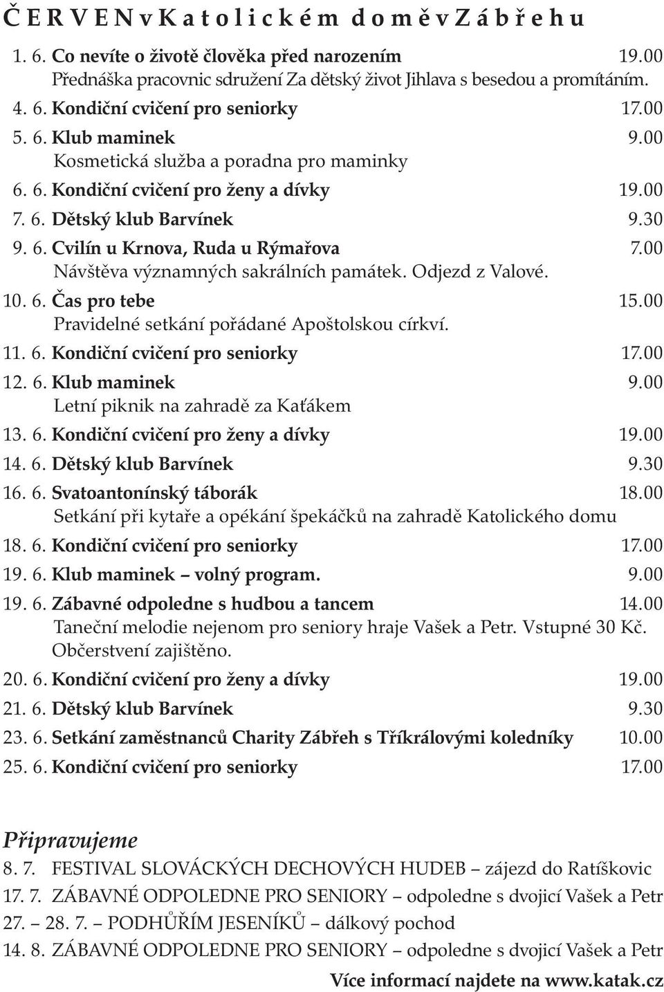 00 Návštěva významných sakrálních památek. Odjezd z Valové. 10. 6. Čas pro tebe 15.00 Pravidelné setkání pořádané Apoštolskou církví. 11. 6. Kondiční cvičení pro seniorky 17.00 12. 6. Klub maminek 9.