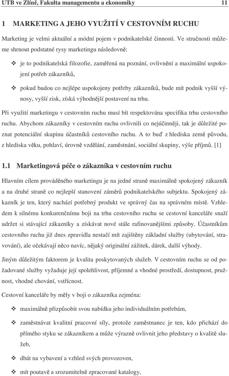 poteby zákazník, bude mít podnik vyšší výnosy, vyšší zisk, získá výhodnjší postavení na trhu. Pi využití marketingu v cestovním ruchu musí bít respektována specifika trhu cestovního ruchu.