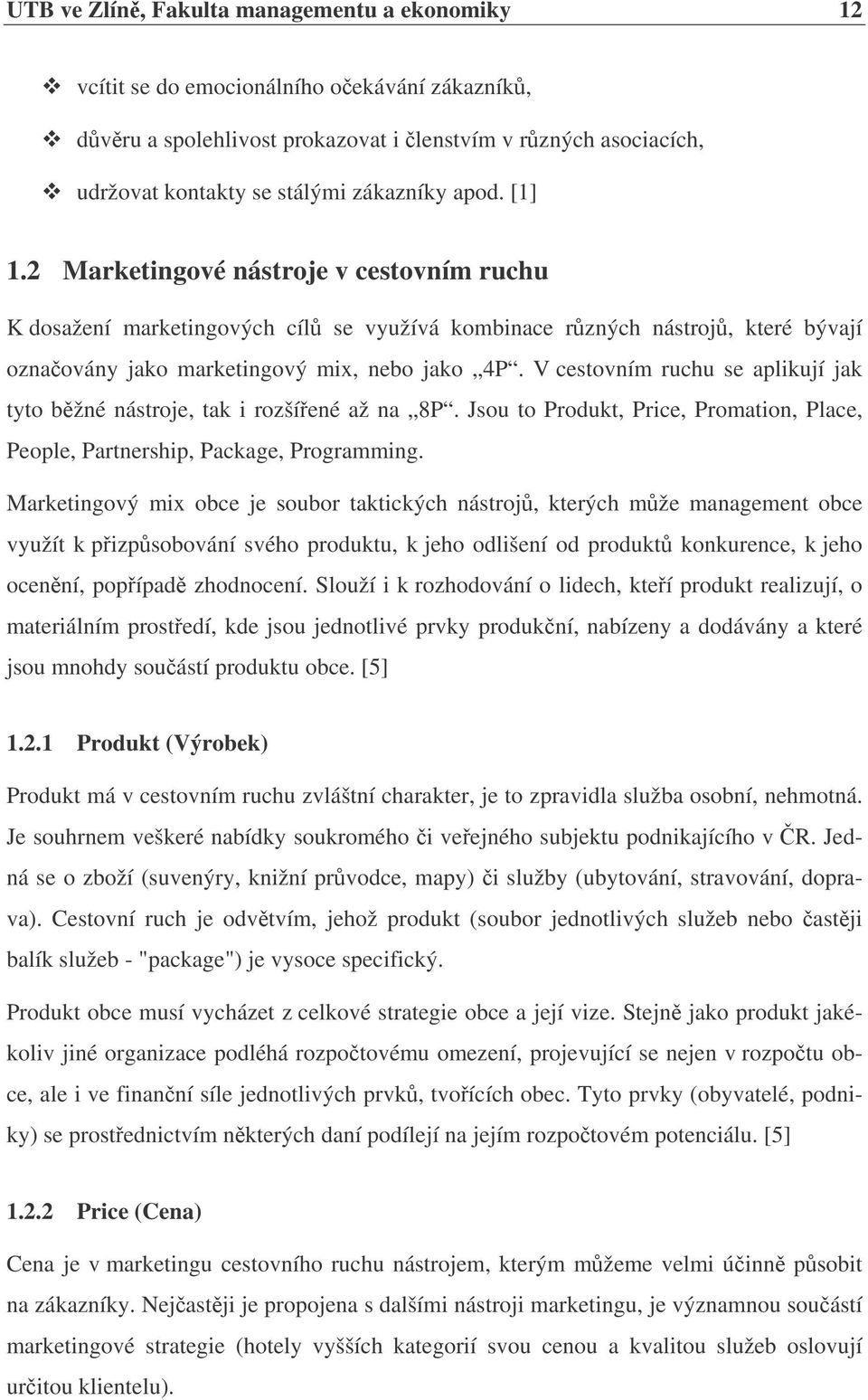 V cestovním ruchu se aplikují jak tyto bžné nástroje, tak i rozšíené až na 8P. Jsou to Produkt, Price, Promation, Place, People, Partnership, Package, Programming.