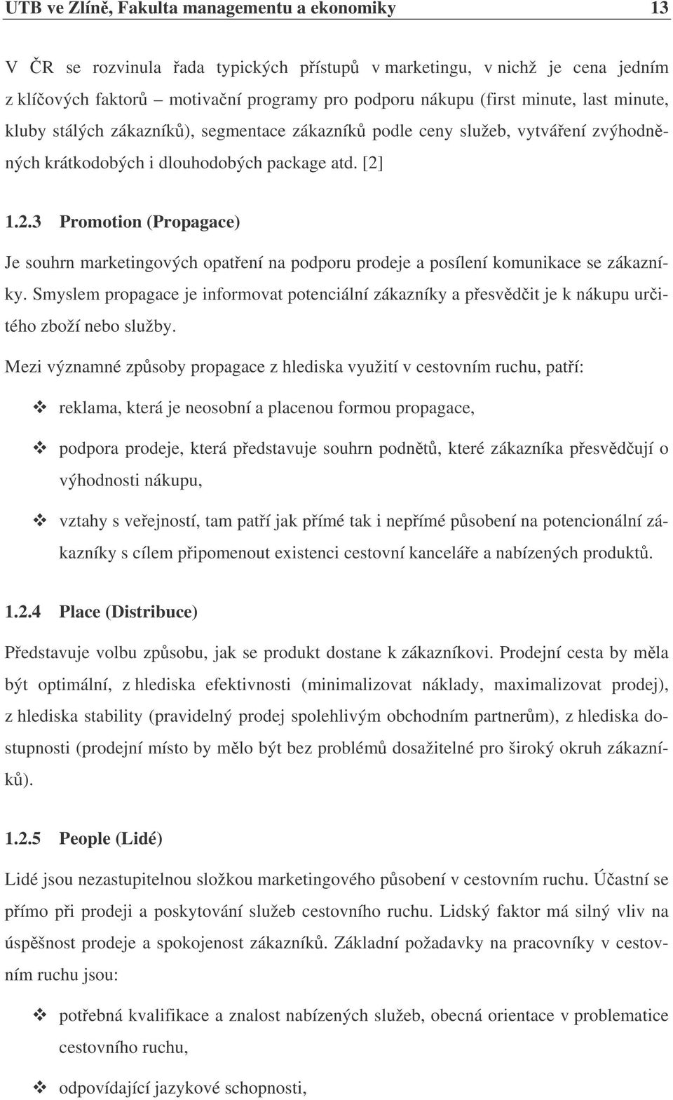 1.2.3 Promotion (Propagace) Je souhrn marketingových opatení na podporu prodeje a posílení komunikace se zákazníky.